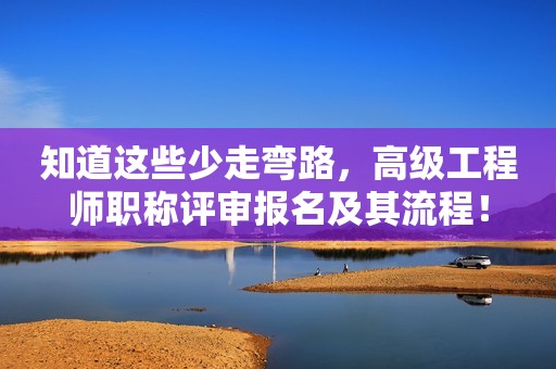 知道這些少走彎路，高級(jí)工程師職稱評(píng)審報(bào)名及其流程！