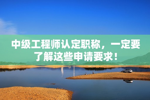中級工程師認定職稱，一定要了解這些申請要求！