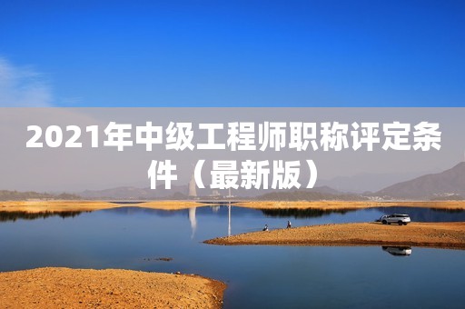 2021年中級工程師職稱評定條件（最新版）
