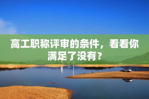 高工職稱評審的條件，看看你滿足了沒有？