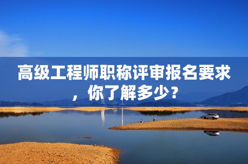 高級工程師職稱評審報名要求，你了解多少？