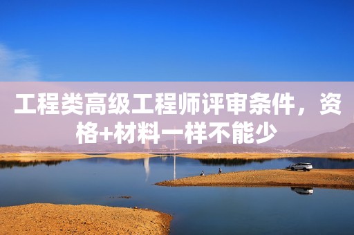工程類(lèi)高級(jí)工程師評(píng)審條件，資格+材料一樣不能少