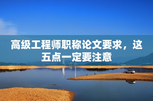高級工程師職稱論文要求，這五點一定要注意