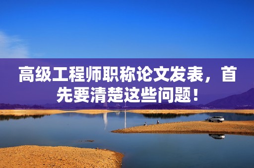 高級(jí)工程師職稱論文發(fā)表，首先要清楚這些問(wèn)題！