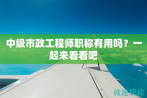 2024年中級市政工程師職稱有用嗎？一起來看看吧