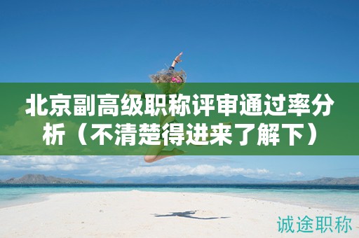 北京副高級(jí)職稱(chēng)評(píng)審?fù)ㄟ^(guò)率分析（不清楚得進(jìn)來(lái)了解下）