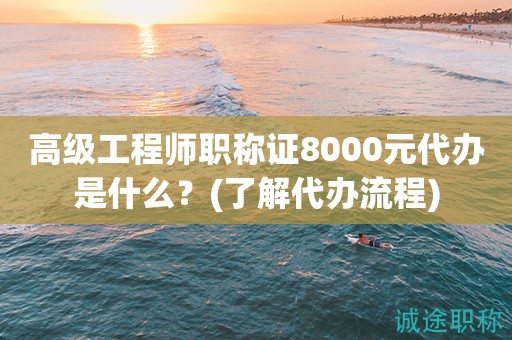 高級工程師職稱證8000元代辦是什么(了解代辦流程)