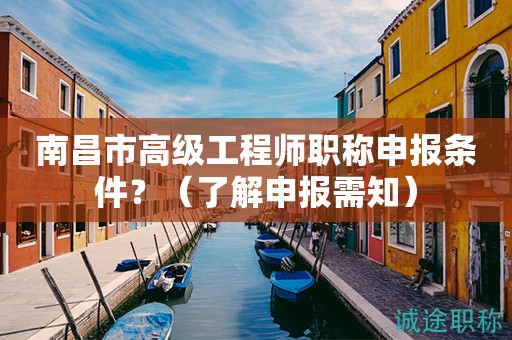 南昌市高級(jí)工程師職稱申報(bào)條件是什么？先了解申報(bào)需知