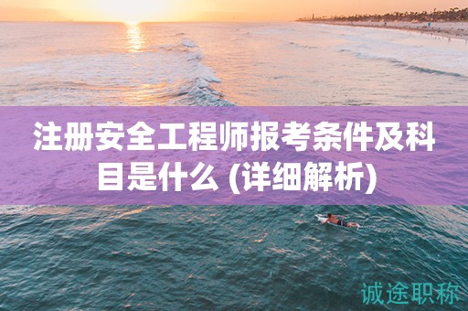 注冊安全工程師報(bào)考條件及科目是什么 (詳細(xì)解析)
