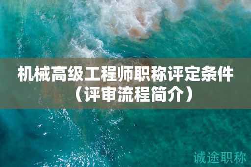機械高級工程師職稱評定條件（評審流程簡介）