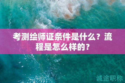 考測(cè)繪師證條件是什么？流程是怎么樣的？