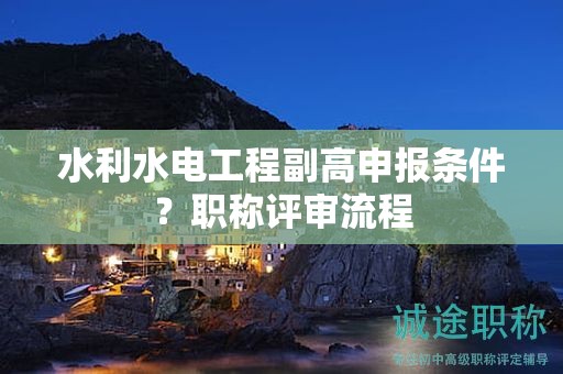 水利水電工程副高申報條件？職稱評審流程