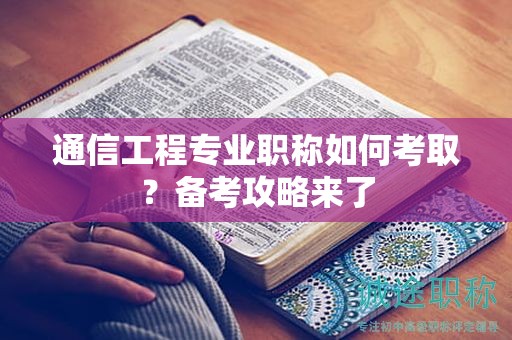 通信工程專業(yè)職稱如何考取？備考攻略來了