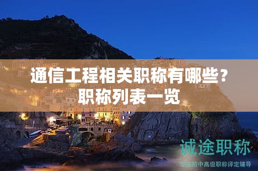 通信工程相關(guān)職稱有哪些？職稱列表一覽