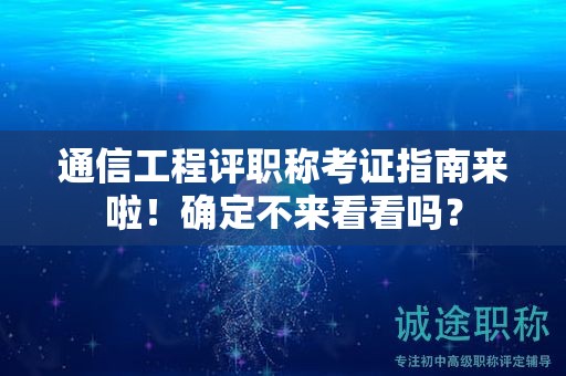 通信工程評職稱考證指南來啦！確定不來看看嗎？