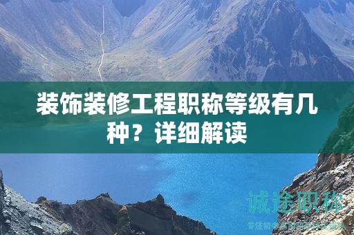裝飾裝修工程職稱等級有幾種？詳細(xì)解讀