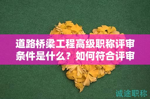 道路橋梁工程高級職稱評審條件是什么？如何符合評審條件？
