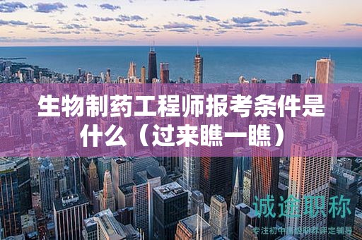 生物制藥工程師報(bào)考條件是什么（過來瞧一瞧）