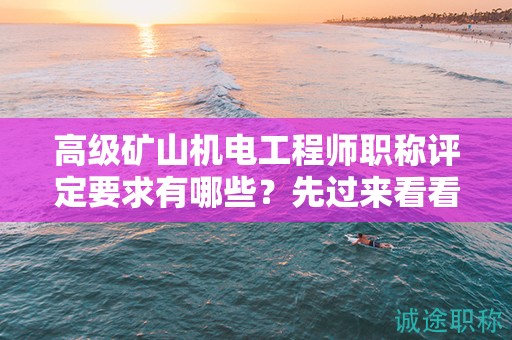 高級礦山機(jī)電工程師職稱評定要求有哪些？先過來看看