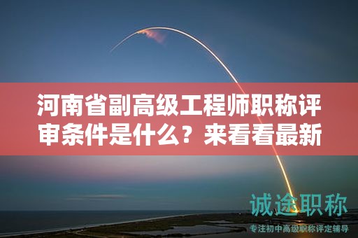 河南省副高級(jí)工程師職稱評(píng)審條件是什么？來(lái)看看最新指南