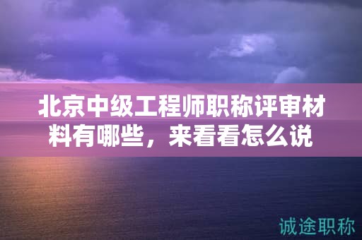 評審北京中級工程師職稱需要具備什么能力，來看看怎么說