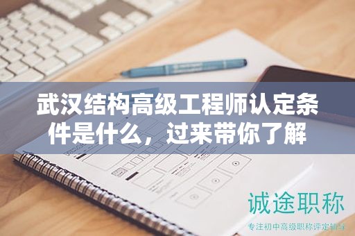 武漢結(jié)構(gòu)高級工程師認(rèn)定條件是什么，過來帶你了解