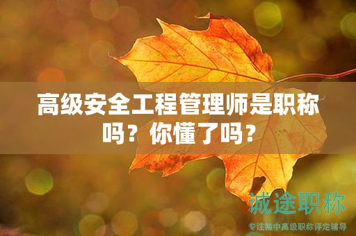 高級(jí)安全工程管理師是職稱嗎？你懂了嗎？