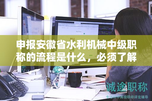 申報(bào)安徽省水利機(jī)械中級(jí)職稱的流程是什么，必須了解
