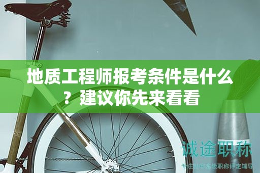 地質(zhì)工程師報(bào)考條件是什么？建議你先來看看