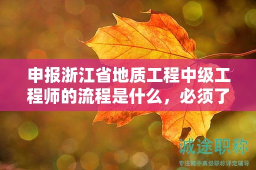 申報(bào)浙江省地質(zhì)工程中級(jí)工程師的流程是什么，必須了解
