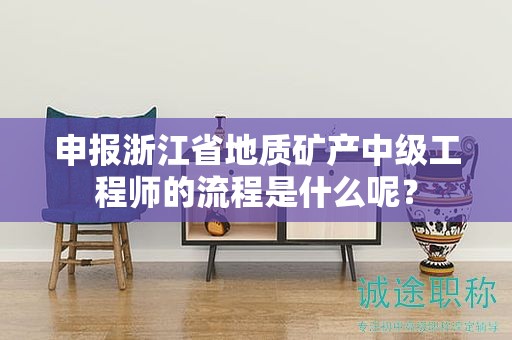 申報(bào)浙江省地質(zhì)礦產(chǎn)中級(jí)工程師的流程是什么呢？