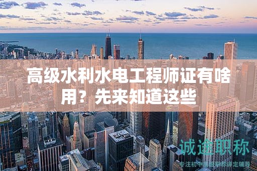 高級水利水電工程師證有啥用？先來知道這些