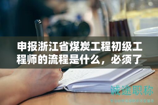 申報浙江省煤炭工程初級工程師的流程是什么，必須了解