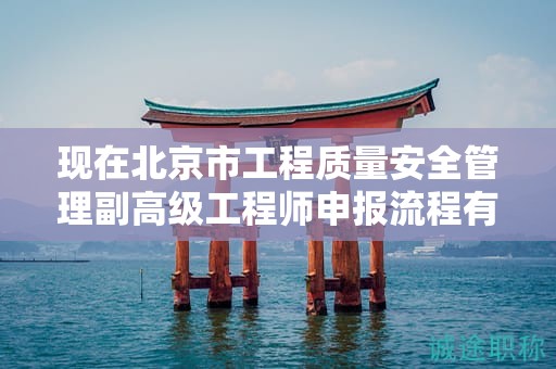 現(xiàn)在北京市工程質(zhì)量安全管理副高級(jí)工程師申報(bào)流程有了解過嗎？