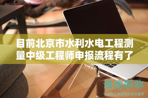 目前北京市水利水電工程測量中級工程師申報流程有了解過嗎？