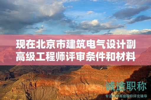 現(xiàn)在北京市建筑電氣設(shè)計(jì)副高級(jí)工程師評(píng)審條件和材料有哪些？