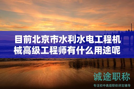 目前北京市水利水電工程機械高級工程師有什么用途呢？