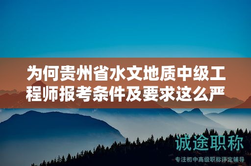 為何貴州省水文地質(zhì)中級工程師報考條件及要求這么嚴(yán)格？