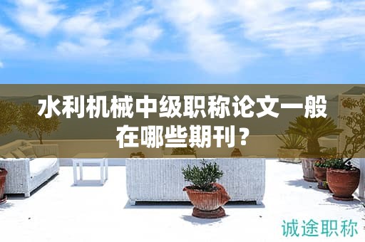 水利機械中級職稱論文一般在哪些期刊？