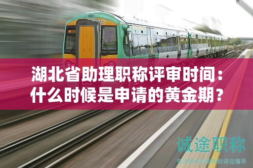 湖北省助理職稱(chēng)評(píng)審時(shí)間：什么時(shí)候是申請(qǐng)的黃金期？