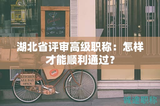 湖北省評(píng)審高級(jí)職稱(chēng)：怎樣才能順利通過(guò)？