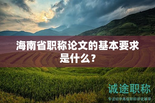 海南省職稱論文的基本要求是什么？