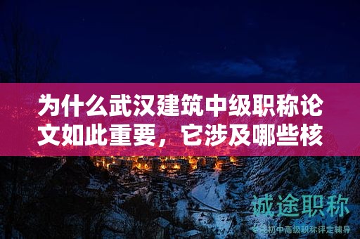 為什么武漢建筑中級職稱論文如此重要，它涉及哪些核心內容？