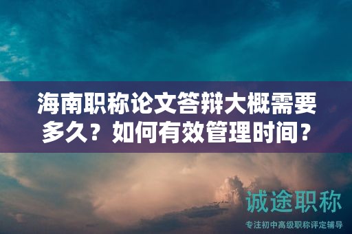 海南職稱論文答辯大概需要多久？如何有效管理時間？