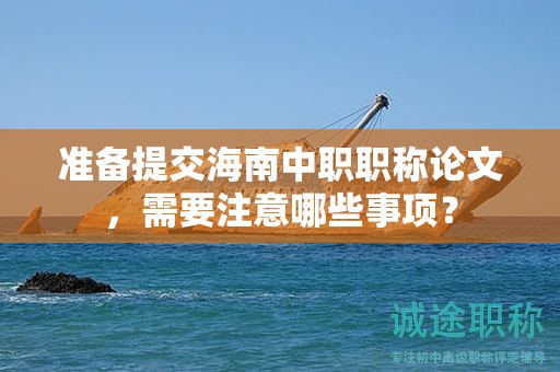 準備提交海南中職職稱論文，需要注意哪些事項？