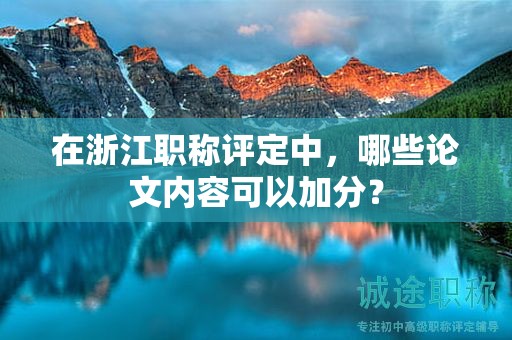 在浙江職稱(chēng)評(píng)定中，哪些論文內(nèi)容可以加分？