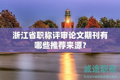 浙江省職稱評審論文期刊有哪些推薦來源？