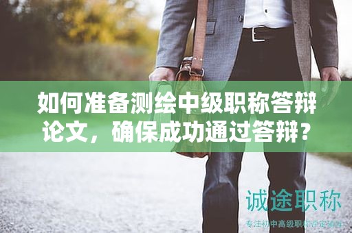 如何準(zhǔn)備測繪中級職稱答辯論文，確保成功通過答辯？