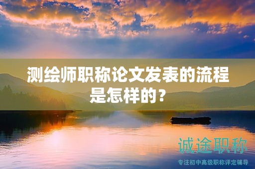 測(cè)繪師職稱(chēng)論文發(fā)表的流程是怎樣的？