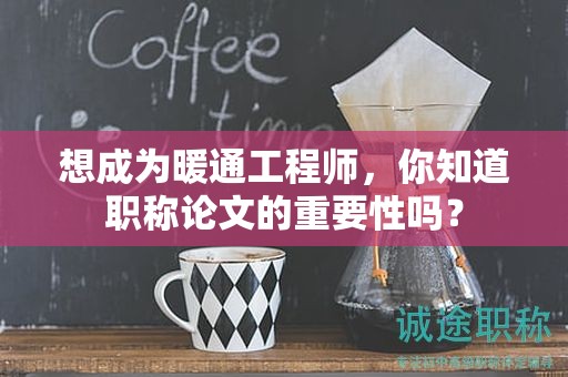 想成為暖通工程師，你知道職稱論文的重要性嗎？